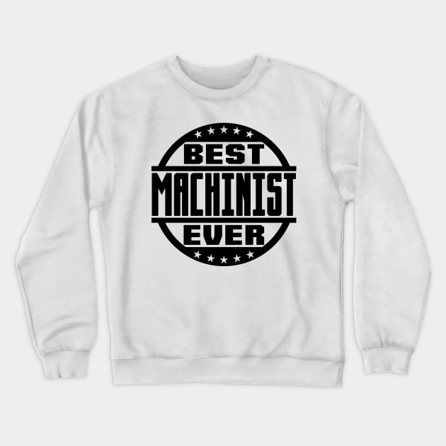 Best Machinist Ever Crewneck Sweatshirt by colorsplash